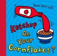 KETCHUP ON YOUR CORNFLAKES?