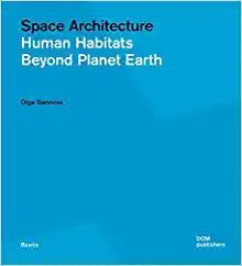 SPACE ARCHITECTURE. HUMAN HABITATS BEYOND PLANET EARTH