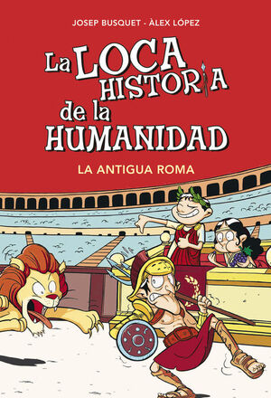 LA ANTIGUA ROMA (LA LOCA HISTORIA DE LA HUMANIDAD 2)